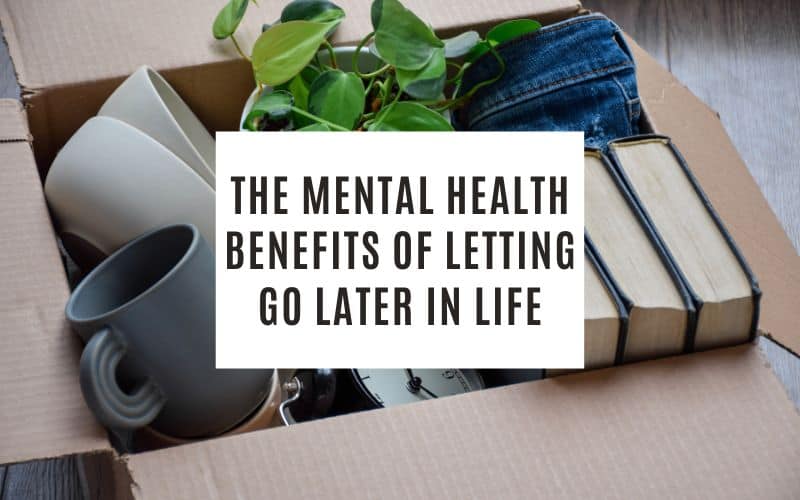 The Mental Health Benefits of Letting Go Later in Life