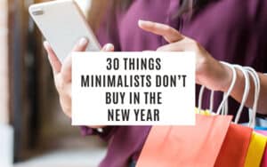 30 things minimalists don't buy in the new year