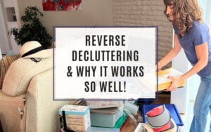 REVERSE DECLUTTERING & WHY IT WORKS SO well!